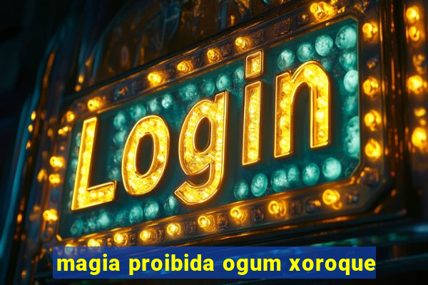 magia proibida ogum xoroque